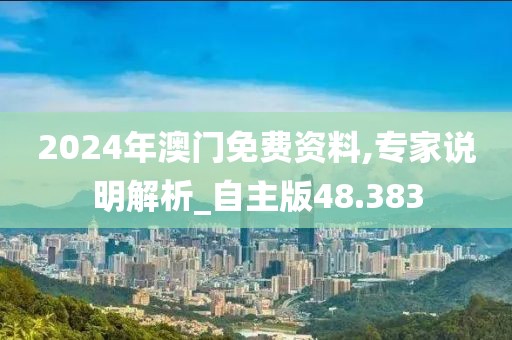 2024年澳門免費(fèi)資料,專家說明解析_自主版48.383