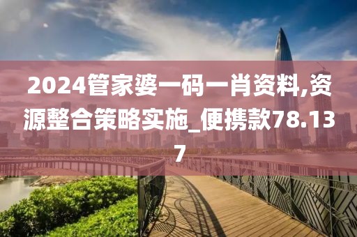 2024管家婆一碼一肖資料,資源整合策略實(shí)施_便攜款78.137