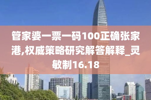 管家婆一票一碼100正確張家港,權(quán)威策略研究解答解釋_靈敏制16.18