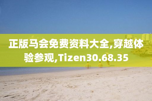 正版馬會(huì)免費(fèi)資料大全,穿越體驗(yàn)參觀,Tizen30.68.35