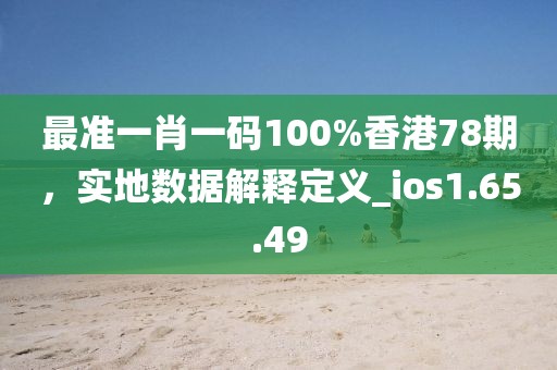 最準一肖一碼100%香港78期，實地數(shù)據(jù)解釋定義_ios1.65.49