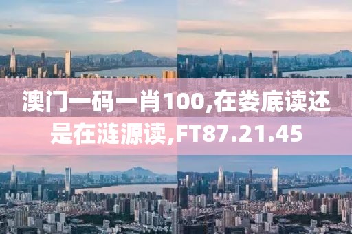 澳門一碼一肖100,在婁底讀還是在漣源讀,FT87.21.45