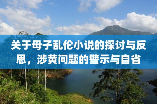 關(guān)于母子亂倫小說的探討與反思，涉黃問題的警示與自省