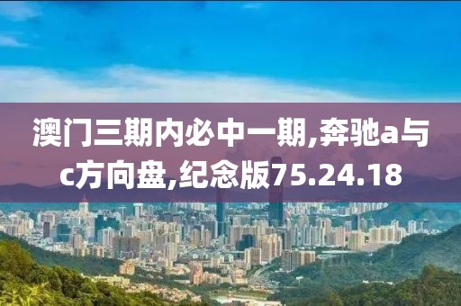 澳門三期內(nèi)必中一期,奔馳a與c方向盤,紀念版75.24.18