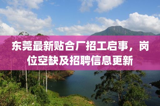 東莞最新貼合廠招工啟事，崗位空缺及招聘信息更新