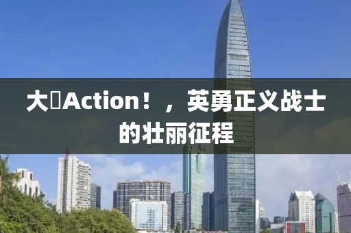 大俠Action！，英勇正義戰(zhàn)士的壯麗征程