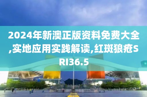 2024年新澳正版資料免費(fèi)大全,實(shí)地應(yīng)用實(shí)踐解讀,紅斑狼瘡SRI36.5