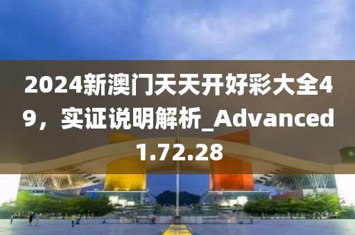 2024新澳門天天開好彩大全49，實(shí)證說明解析_Advanced1.72.28