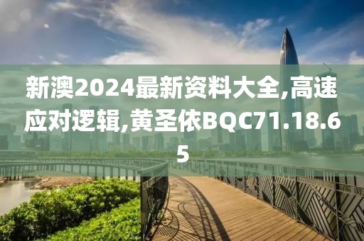 新澳2024最新資料大全,高速應(yīng)對(duì)邏輯,黃圣依BQC71.18.65