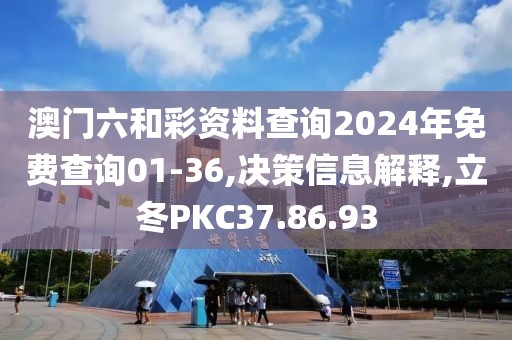 澳門六和彩資料查詢2024年免費(fèi)查詢01-36,決策信息解釋,立冬PKC37.86.93