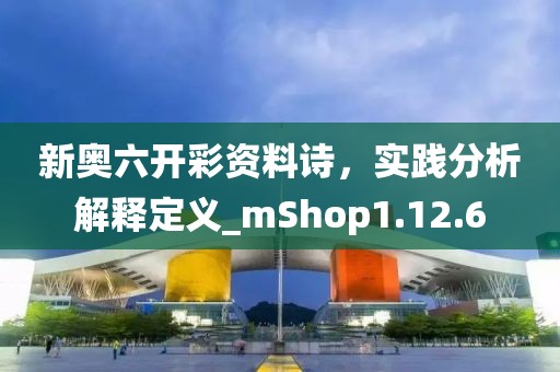 新奧六開彩資料詩，實踐分析解釋定義_mShop1.12.6