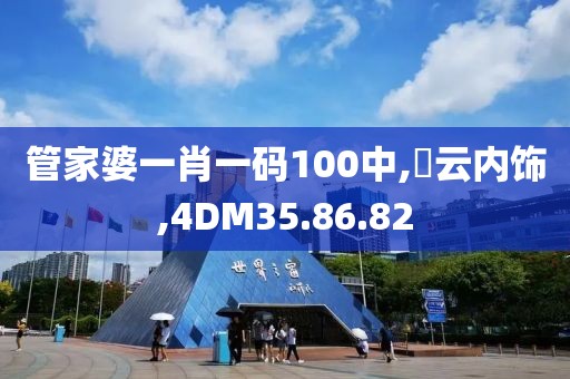 管家婆一肖一碼100中,淩云內(nèi)飾,4DM35.86.82