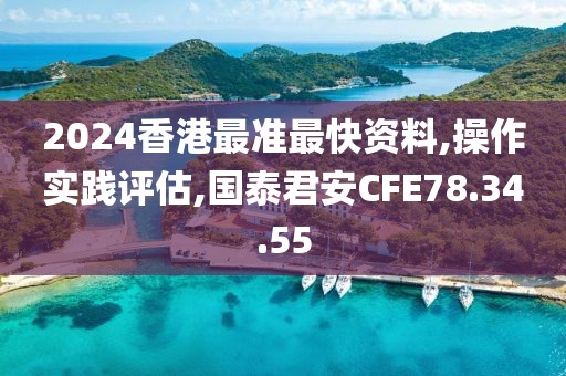 2024香港最準(zhǔn)最快資料,操作實(shí)踐評估,國泰君安CFE78.34.55