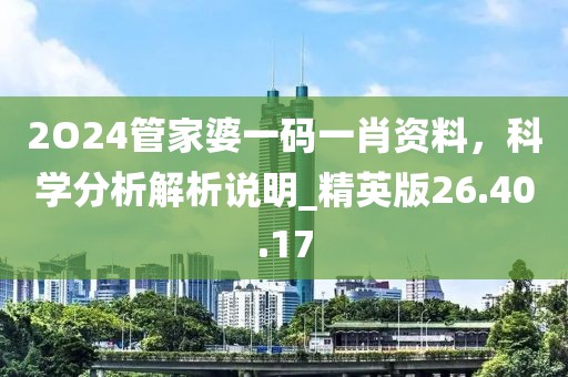 2O24管家婆一碼一肖資料，科學(xué)分析解析說明_精英版26.40.17