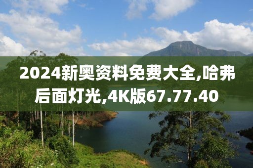 2024新奧資料免費(fèi)大全,哈弗后面燈光,4K版67.77.40