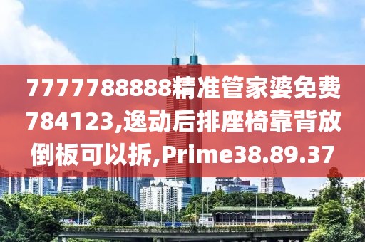 7777788888精準(zhǔn)管家婆免費784123,逸動后排座椅靠背放倒板可以拆,Prime38.89.37