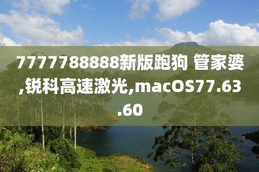 7777788888新版跑狗 管家婆,銳科高速激光,macOS77.63.60