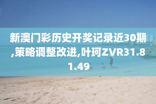 新澳門彩歷史開獎記錄近30期,策略調(diào)整改進,葉珂ZVR31.81.49