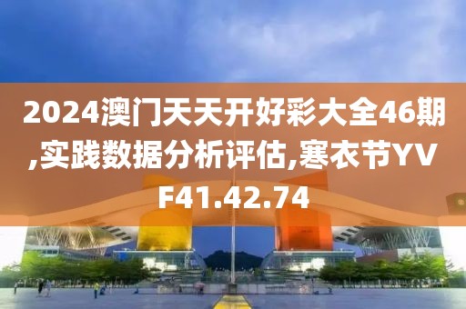 2024澳門天天開好彩大全46期,實(shí)踐數(shù)據(jù)分析評估,寒衣節(jié)YVF41.42.74