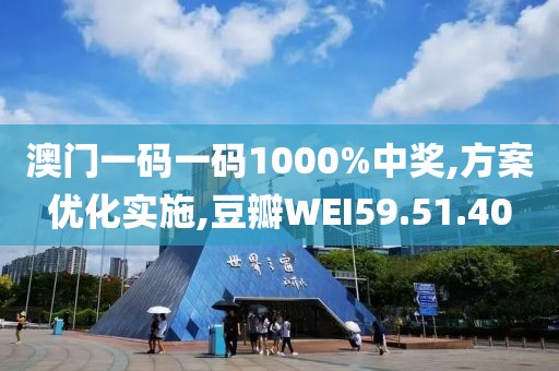 澳門一碼一碼1000%中獎,方案優(yōu)化實施,豆瓣WEI59.51.40