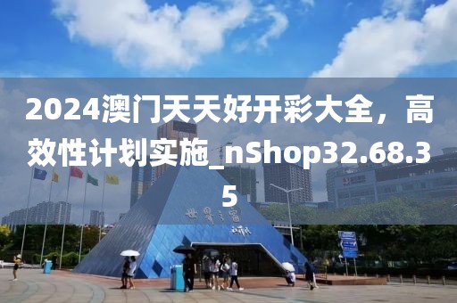 2024澳門天天好開彩大全，高效性計劃實施_nShop32.68.35