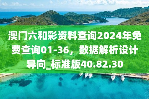 澳門六和彩資料查詢2024年免費(fèi)查詢01-36，數(shù)據(jù)解析設(shè)計(jì)導(dǎo)向_標(biāo)準(zhǔn)版40.82.30