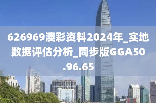 626969澳彩資料2024年_實地數(shù)據(jù)評估分析_同步版GGA50.96.65