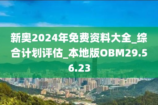 新奧2024年免費資料大全_綜合計劃評估_本地版OBM29.56.23