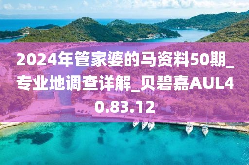 2024年管家婆的馬資料50期_專業(yè)地調(diào)查詳解_貝碧嘉AUL40.83.12