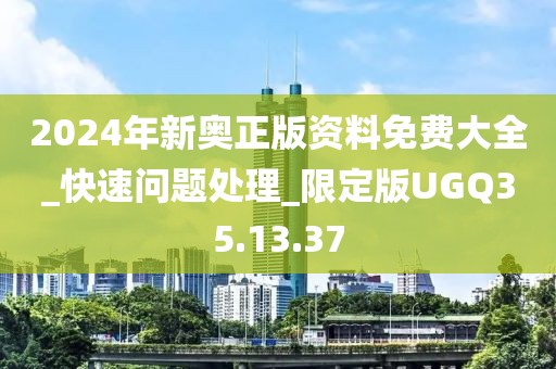 2024年新奧正版資料免費(fèi)大全_快速問(wèn)題處理_限定版UGQ35.13.37