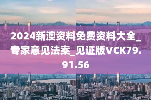 2024新澳資料免費(fèi)資料大全_專家意見法案_見證版VCK79.91.56