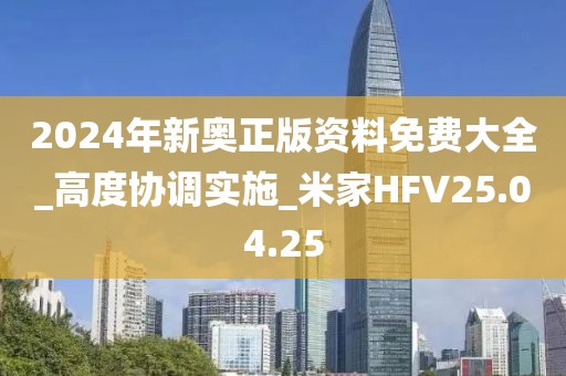 2024年新奧正版資料免費(fèi)大全_高度協(xié)調(diào)實(shí)施_米家HFV25.04.25