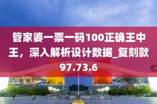 管家婆一票一碼100正確王中王，深入解析設(shè)計(jì)數(shù)據(jù)_復(fù)刻款97.73.6