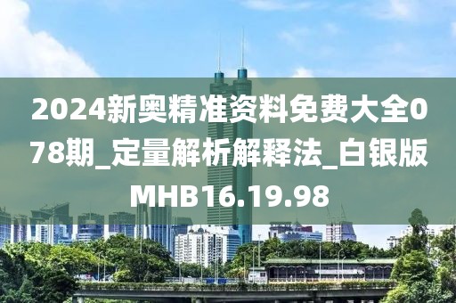 2024新奧精準(zhǔn)資料免費(fèi)大全078期_定量解析解釋法_白銀版MHB16.19.98