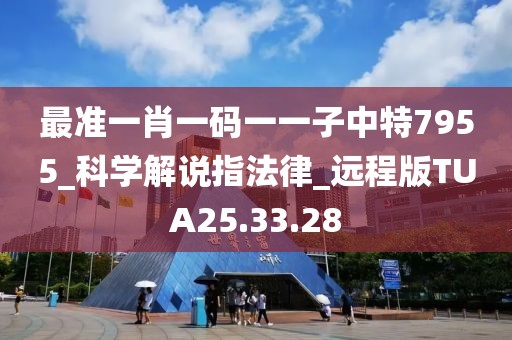 最準一肖一碼一一子中特7955_科學(xué)解說指法律_遠程版TUA25.33.28