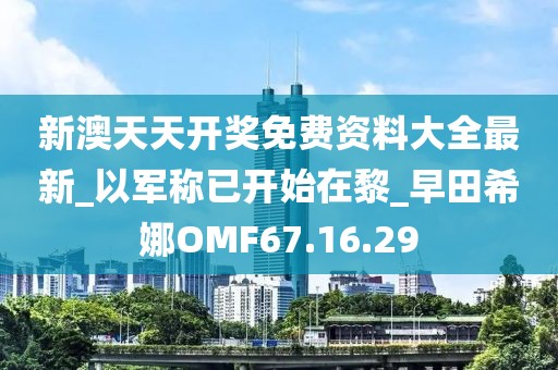 新澳天天開獎免費資料大全最新_以軍稱已開始在黎_早田希娜OMF67.16.29