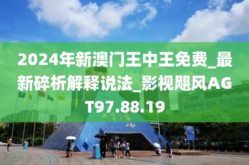 2024年新澳門(mén)王中王免費(fèi)_最新碎析解釋說(shuō)法_影視颶風(fēng)AGT97.88.19