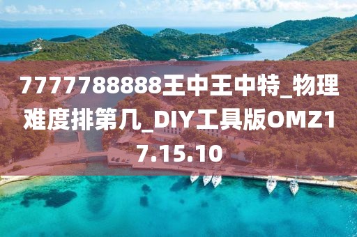 7777788888王中王中特_物理難度排第幾_DIY工具版OMZ17.15.10