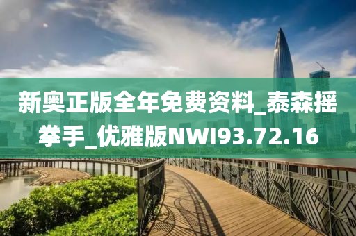 新奧正版全年免費(fèi)資料_泰森搖拳手_優(yōu)雅版NWI93.72.16