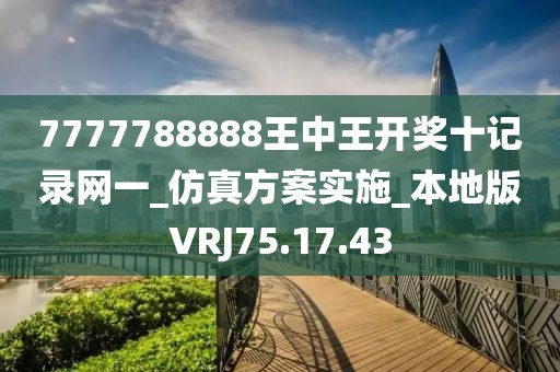 7777788888王中王開獎十記錄網(wǎng)一_仿真方案實(shí)施_本地版VRJ75.17.43