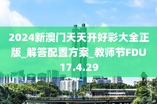 2024新澳門天天開好彩大全正版_解答配置方案_教師節(jié)FDU17.4.29