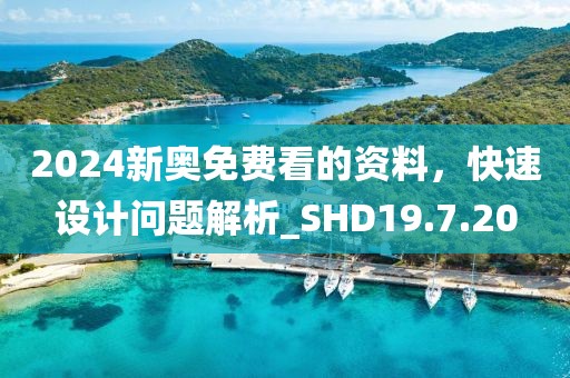 2024新奧免費(fèi)看的資料，快速設(shè)計(jì)問(wèn)題解析_SHD19.7.20