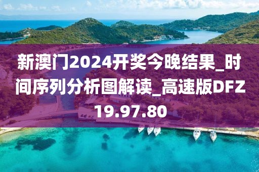 新澳門2024開獎今晚結(jié)果_時間序列分析圖解讀_高速版DFZ19.97.80