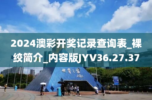 2024澳彩開獎(jiǎng)記錄查詢表_裸絞簡(jiǎn)介_內(nèi)容版JYV36.27.37