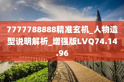 7777788888精準(zhǔn)玄機(jī)_人物造型說(shuō)明解析_增強(qiáng)版LVQ74.14.96