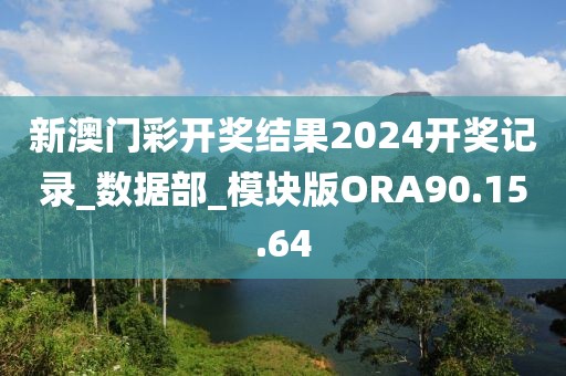 新澳門彩開獎(jiǎng)結(jié)果2024開獎(jiǎng)記錄_數(shù)據(jù)部_模塊版ORA90.15.64