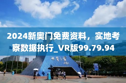 2024新奧門免費(fèi)資料，實(shí)地考察數(shù)據(jù)執(zhí)行_VR版99.79.94