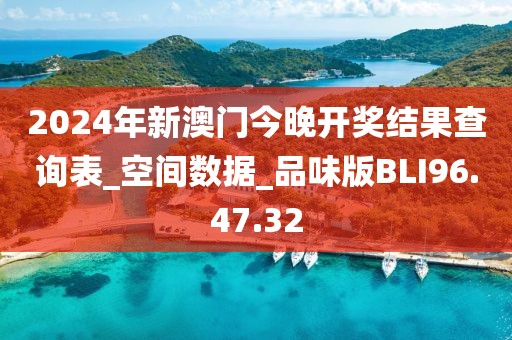 2024年新澳門今晚開獎結(jié)果查詢表_空間數(shù)據(jù)_品味版BLI96.47.32