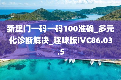 新澳門一碼一碼100準(zhǔn)確_多元化診斷解決_趣味版IVC86.03.5