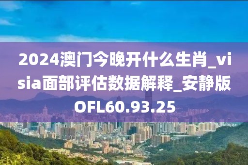 2024澳門今晚開什么生肖_visia面部評(píng)估數(shù)據(jù)解釋_安靜版OFL60.93.25